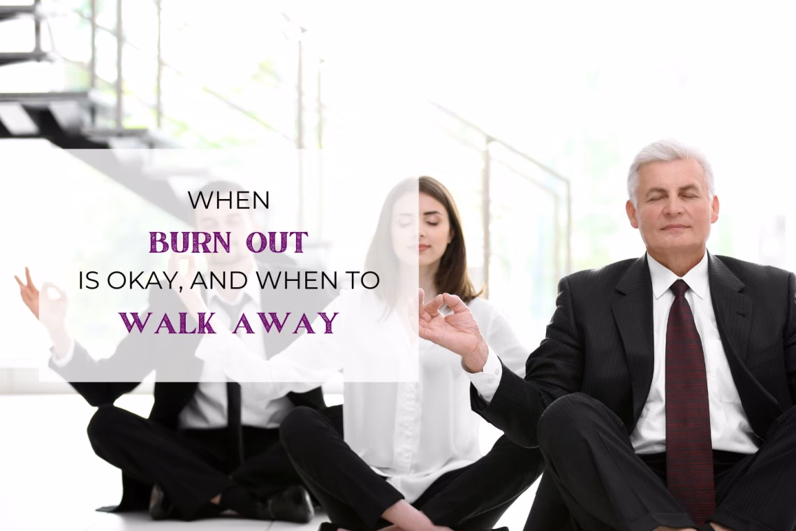When Burnout is Okay, and When to Walk Away