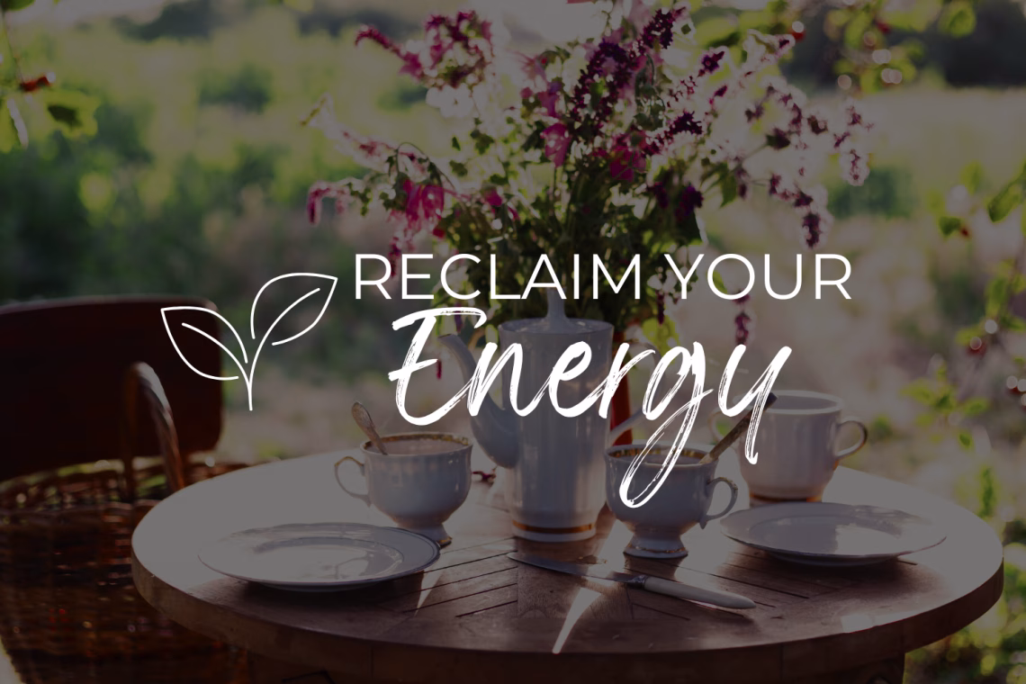 Reclaim Your Energy - Tea Garden