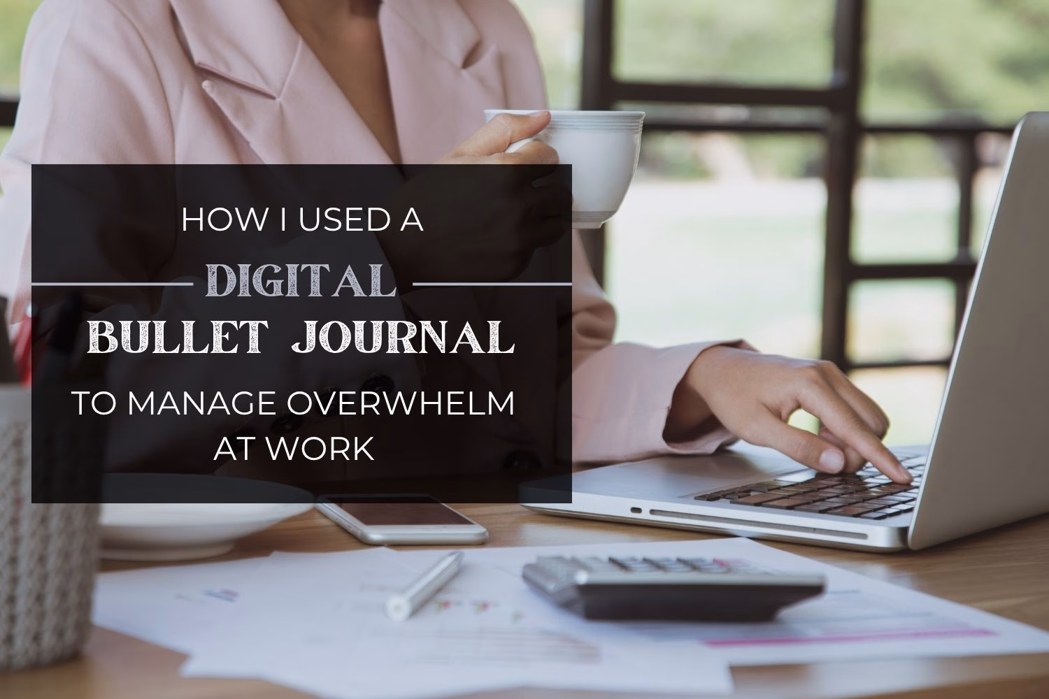 How I Used a Digital Bullet Journal to Manage Overwhelm at Work