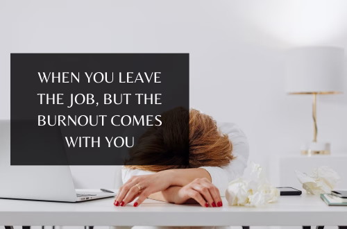 When You Leave the Job, But the Burnout Comes With You