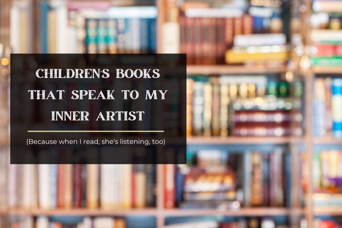 Children’s Books That Speak to My Inner Artist